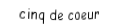 Je suis une carte. Je viens  après le quatre, je suis rouge mais pas de carreau.