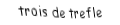 Je suis une carte à jouer. Je suis entre le deux et le quatre, je suis noir mais pas de pique.