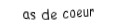 Je suis une carte à jouer. Je viens directement après le roi, je suis rouge mais pas de carreau.