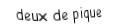 Je suis une carte. Je viens  avant le trois, je suis noir mais pas de trefle.