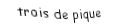 Je suis une carte. Je viens  après le deux, je suis noir mais pas de trefle.