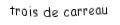 Je suis une carte. Je viens directement après le deux, je suis rouge mais pas de coeur.