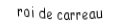 Je suis une carte. Je suis entre le dame et le as, je suis rouge mais pas de coeur.