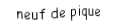 Je suis une carte à jouer. Je viens directement avant le dix, je suis noir mais pas de trefle.