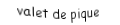 Je suis une carte. Je viens  avant le dame, je suis noir mais pas de trefle.
