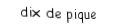 Je suis une carte. Je suis entre le neuf et le valet, je suis noir mais pas de trefle.