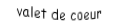 Je suis une carte. Je suis entre le dix et le dame, je suis rouge mais pas de carreau.